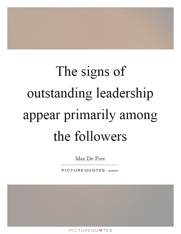 The signs of outstanding leadership appear primarily among the followers Picture Quote #1