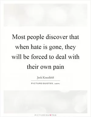 Most people discover that when hate is gone, they will be forced to deal with their own pain Picture Quote #1