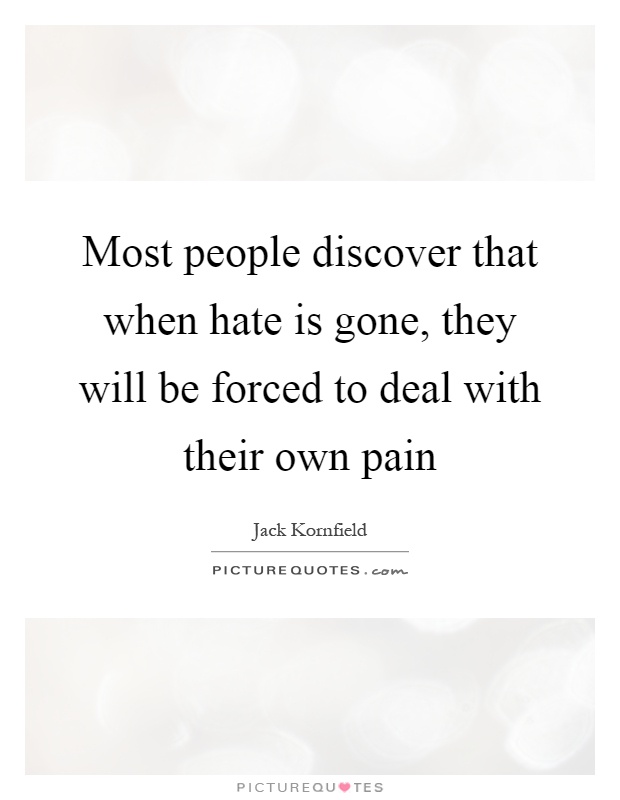 Most people discover that when hate is gone, they will be forced to deal with their own pain Picture Quote #1