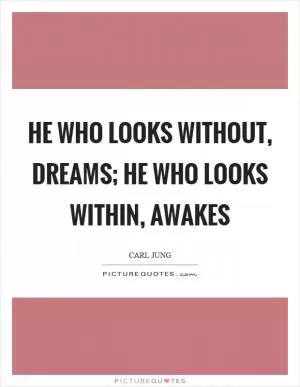 He who looks without, dreams; he who looks within, awakes Picture Quote #1