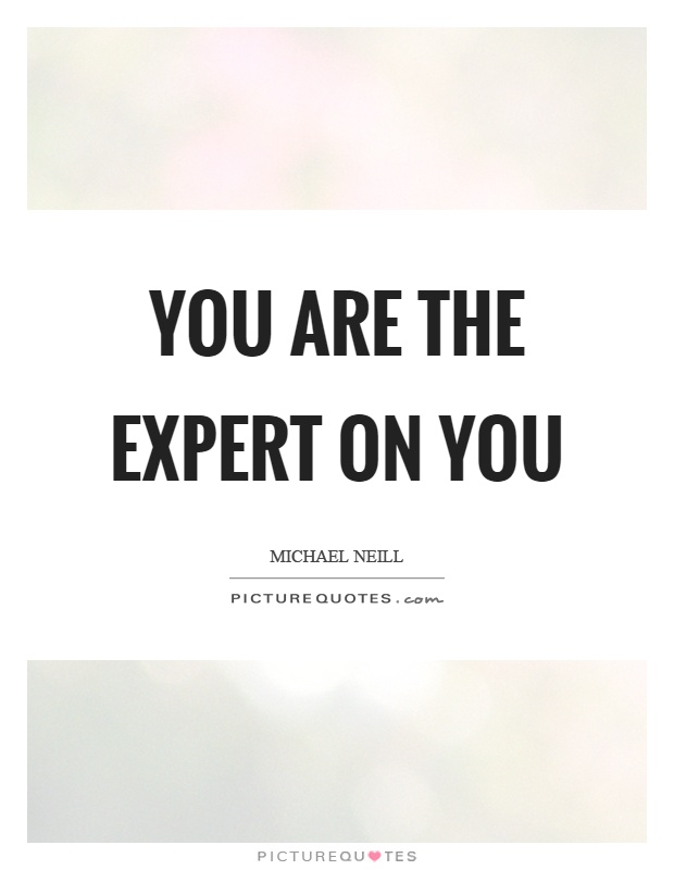 You are the expert on you Picture Quote #1