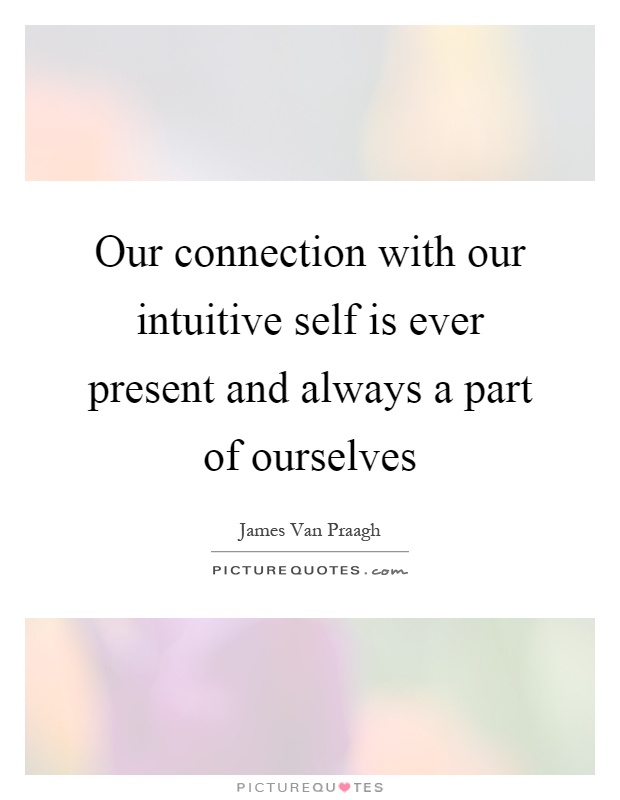 Our connection with our intuitive self is ever present and always a part of ourselves Picture Quote #1