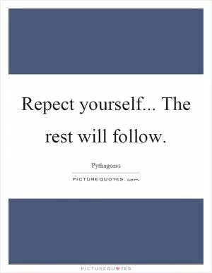Repect yourself... The rest will follow Picture Quote #1