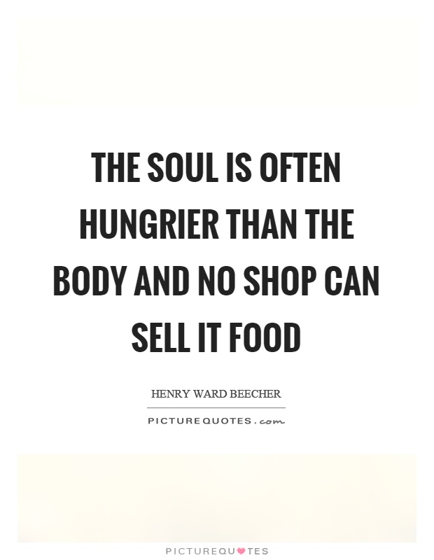 The soul is often hungrier than the body and no shop can sell it food Picture Quote #1