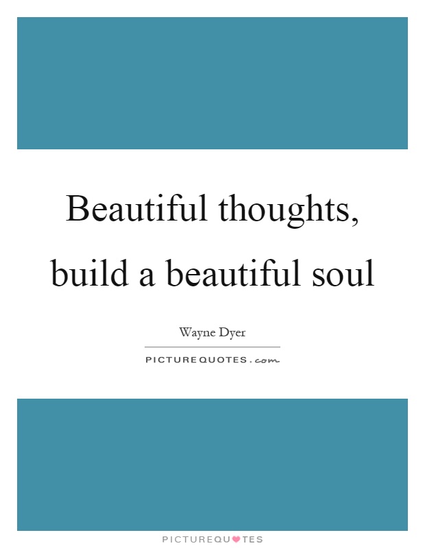 Beautiful thoughts, build a beautiful soul Picture Quote #1