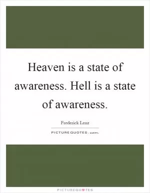 Heaven is a state of awareness. Hell is a state of awareness Picture Quote #1