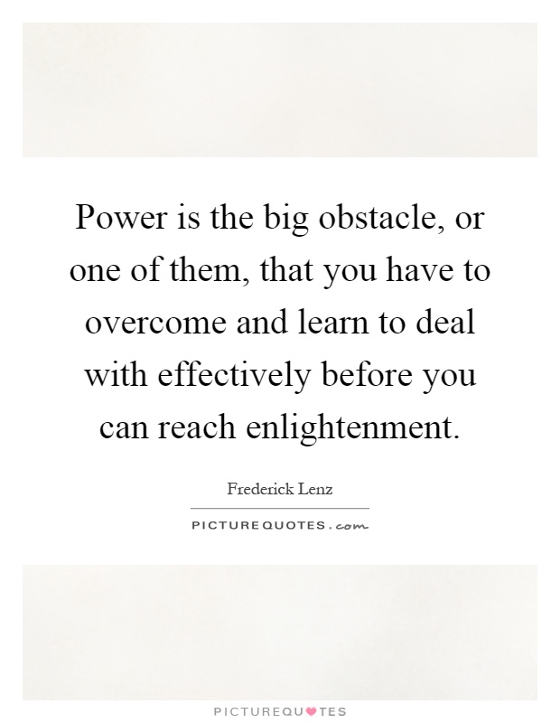 Power is the big obstacle, or one of them, that you have to overcome and learn to deal with effectively before you can reach enlightenment Picture Quote #1