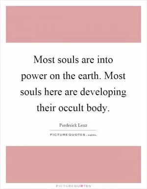 Most souls are into power on the earth. Most souls here are developing their occult body Picture Quote #1