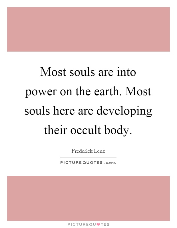 Most souls are into power on the earth. Most souls here are developing their occult body Picture Quote #1