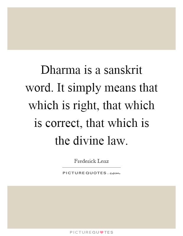 Dharma is a sanskrit word. It simply means that which is right, that which is correct, that which is the divine law Picture Quote #1