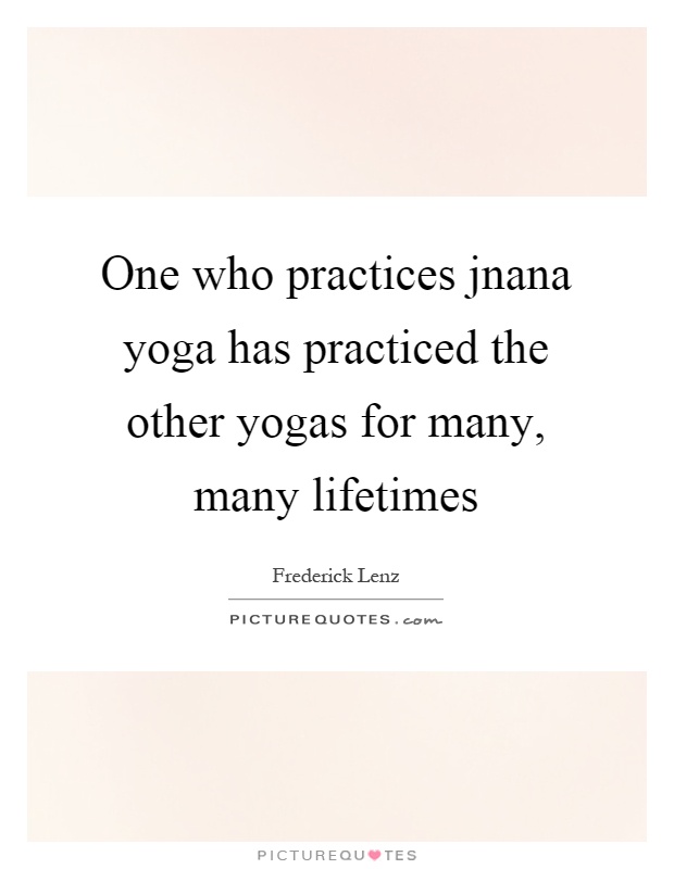 One who practices jnana yoga has practiced the other yogas for many, many lifetimes Picture Quote #1