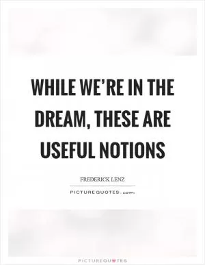 While we’re in the dream, these are useful notions Picture Quote #1