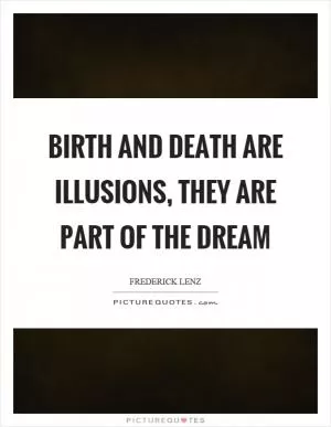 Birth and death are illusions, they are part of the dream Picture Quote #1