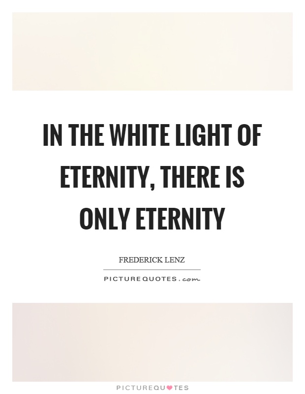 In the white light of eternity, there is only eternity Picture Quote #1