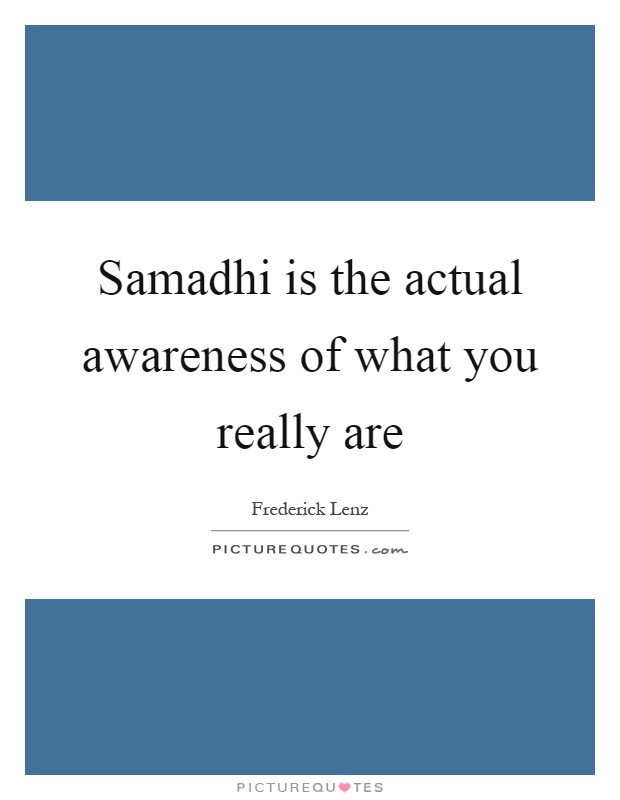 Samadhi is the actual awareness of what you really are Picture Quote #1