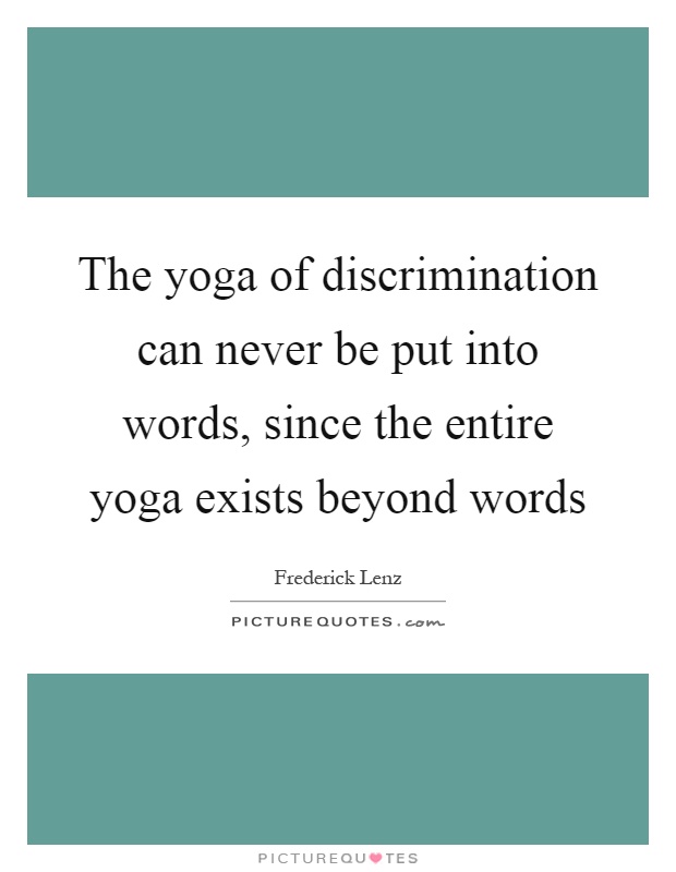 The yoga of discrimination can never be put into words, since the entire yoga exists beyond words Picture Quote #1