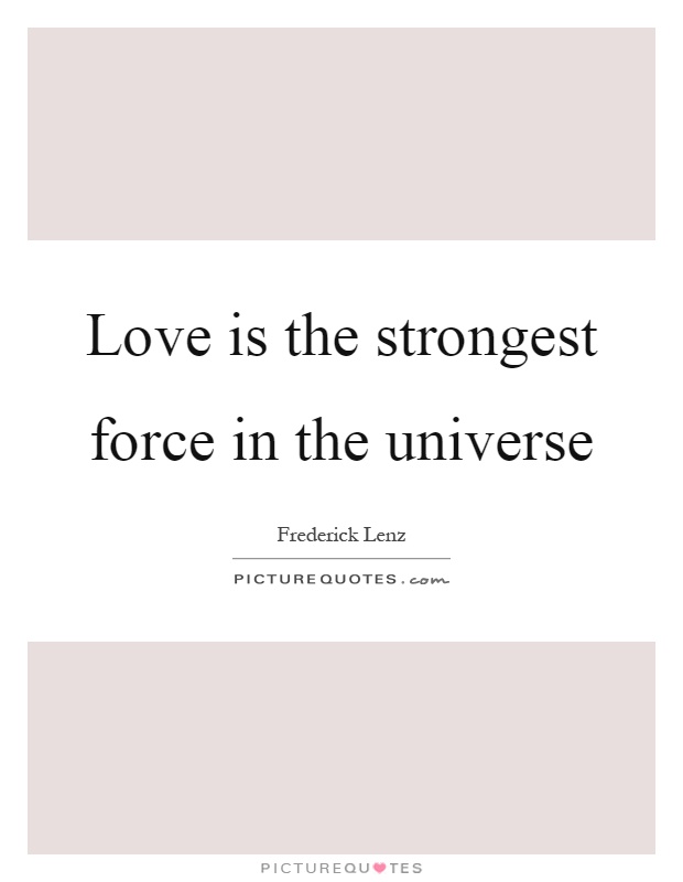 Love is the strongest force in the universe Picture Quote #1