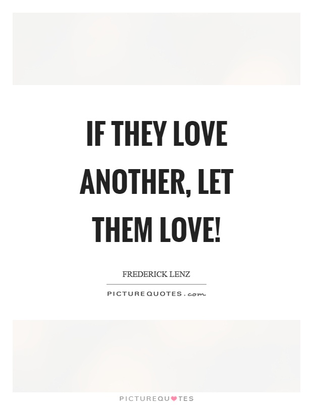 If they love another, let them love! Picture Quote #1