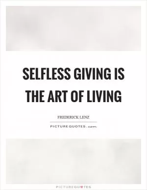 Selfless giving is the art of living Picture Quote #1