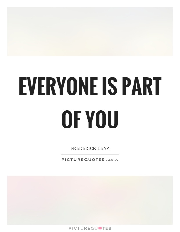 Everyone is part of you Picture Quote #1