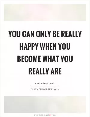 You can only be really happy when you become what you really are Picture Quote #1