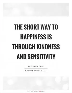 The short way to happiness is through kindness and sensitivity Picture Quote #1
