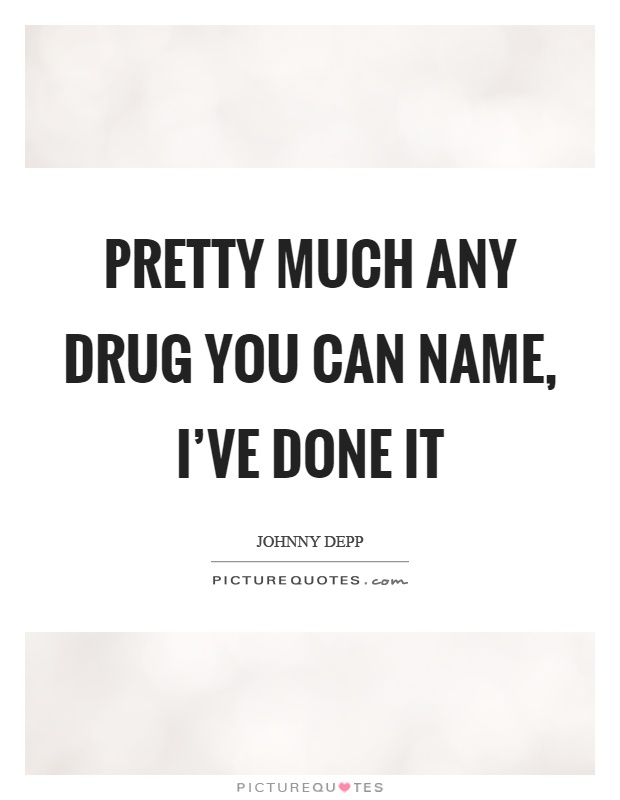 Pretty much any drug you can name, I've done it Picture Quote #1