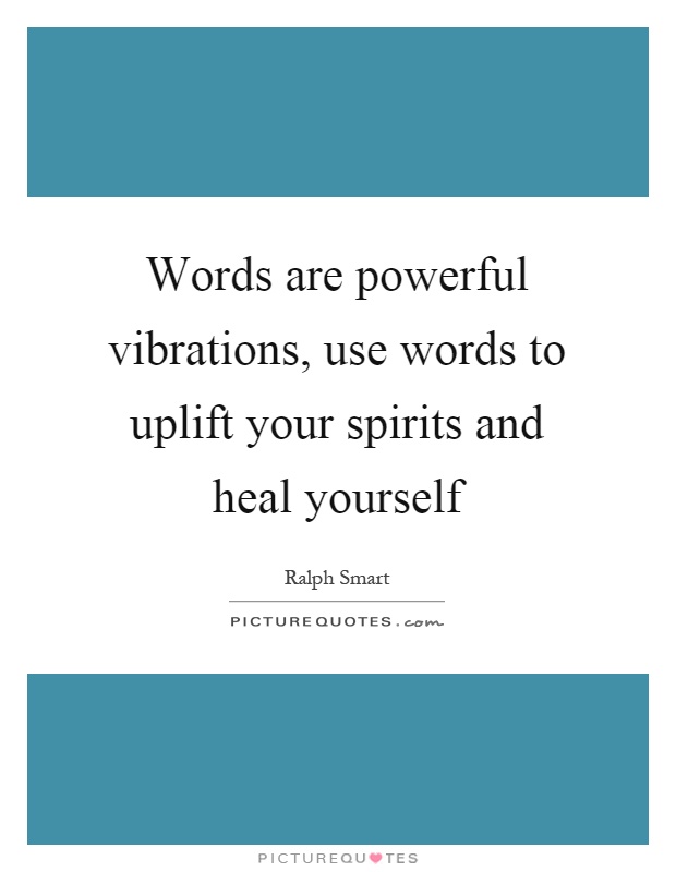 Words are powerful vibrations, use words to uplift your spirits and heal yourself Picture Quote #1