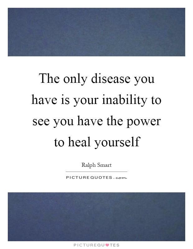 The only disease you have is your inability to see you have the power to heal yourself Picture Quote #1