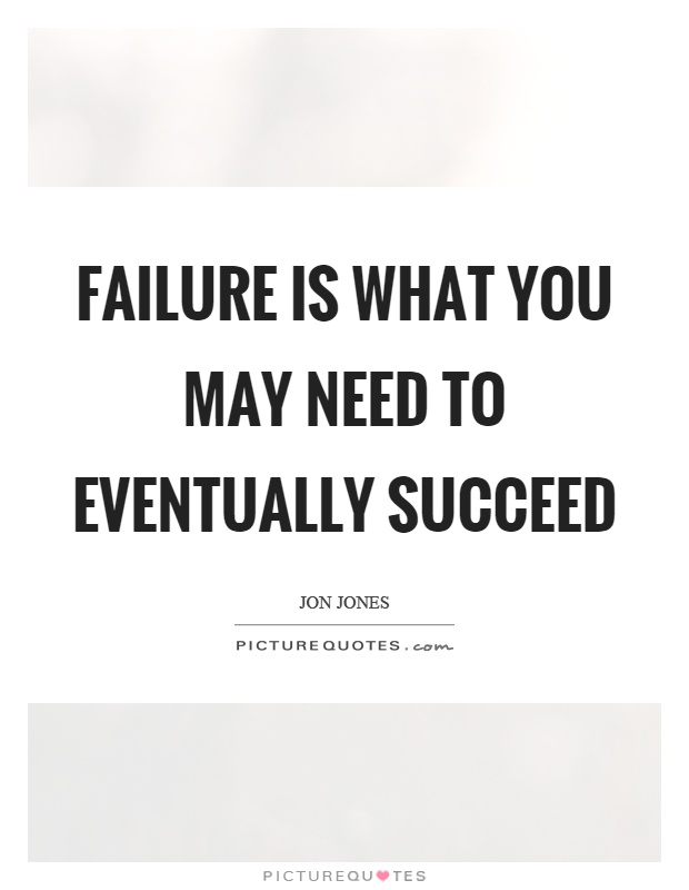 Failure is what you may need to eventually succeed Picture Quote #1