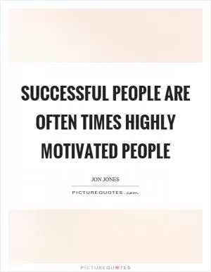 Successful people are often times highly motivated people Picture Quote #1