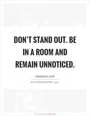 Don’t stand out. Be in a room and remain unnoticed Picture Quote #1