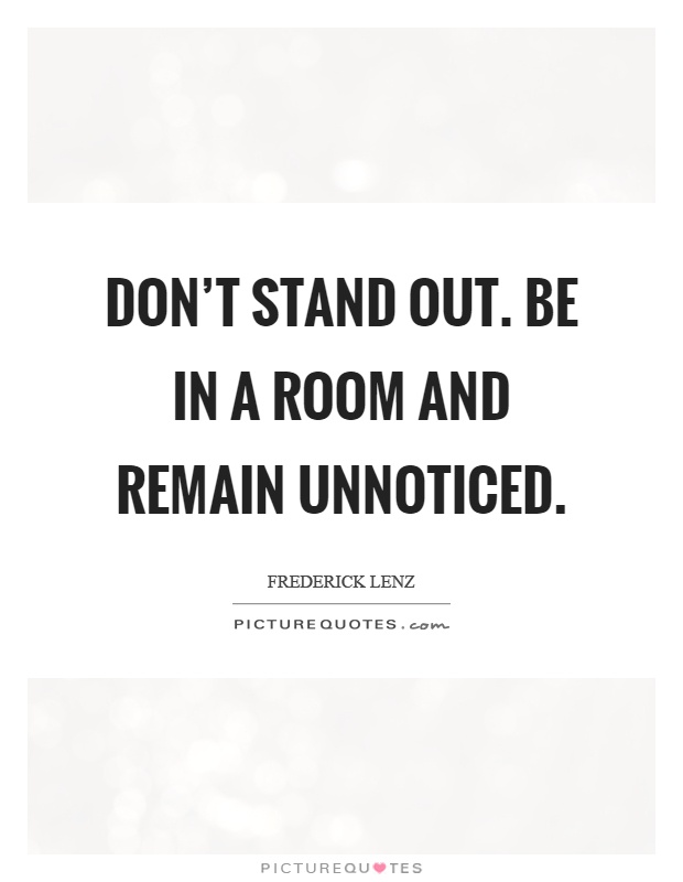 Don't stand out. Be in a room and remain unnoticed Picture Quote #1