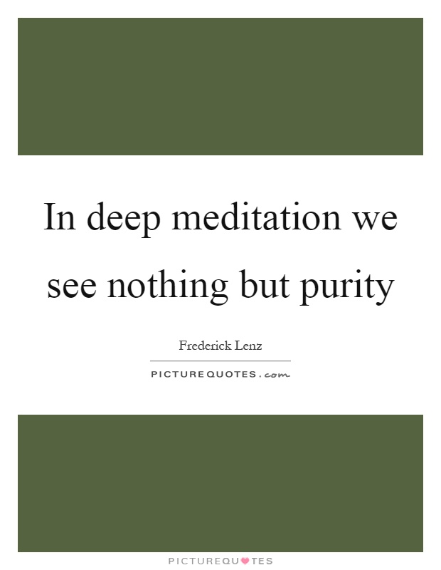 In deep meditation we see nothing but purity Picture Quote #1