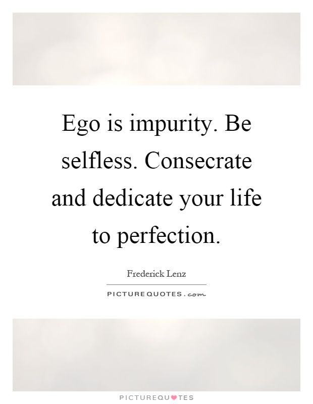 Ego is impurity. Be selfless. Consecrate and dedicate your life to perfection Picture Quote #1