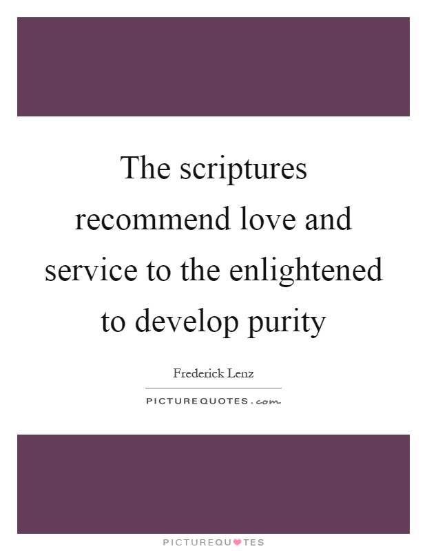 The scriptures recommend love and service to the enlightened to develop purity Picture Quote #1