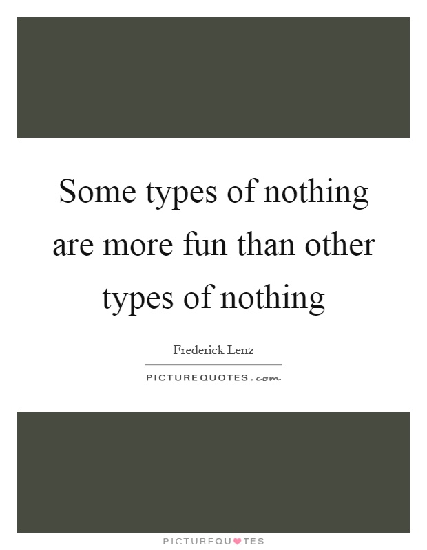 Some types of nothing are more fun than other types of nothing Picture Quote #1