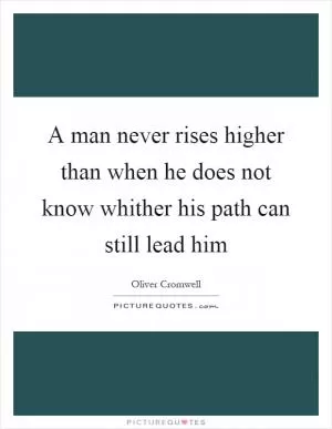 A man never rises higher than when he does not know whither his path can still lead him Picture Quote #1