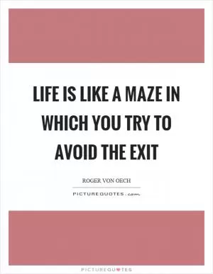 Life is like a maze in which you try to avoid the exit Picture Quote #1