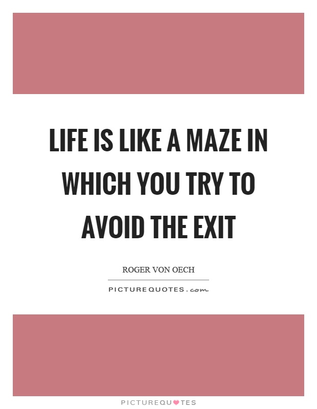 Life is like a maze in which you try to avoid the exit Picture Quote #1