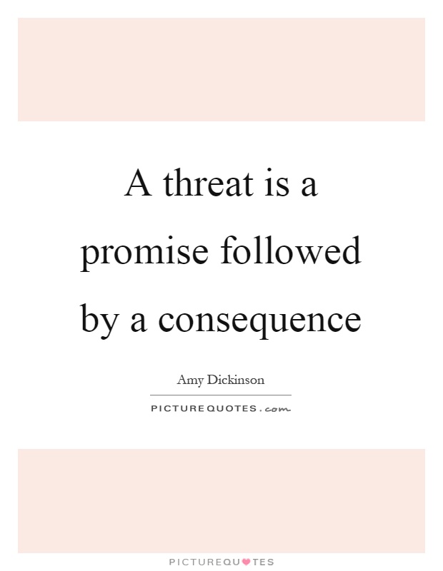 A threat is a promise followed by a consequence Picture Quote #1