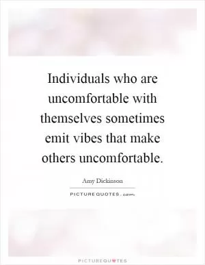 Individuals who are uncomfortable with themselves sometimes emit vibes that make others uncomfortable Picture Quote #1