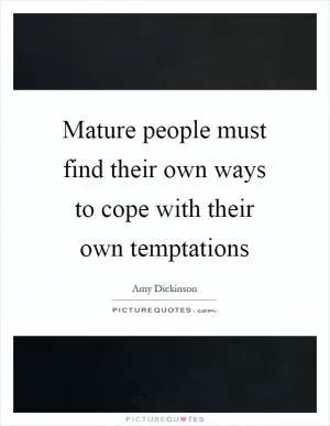 Mature people must find their own ways to cope with their own temptations Picture Quote #1
