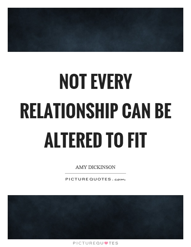 Not every relationship can be altered to fit Picture Quote #1
