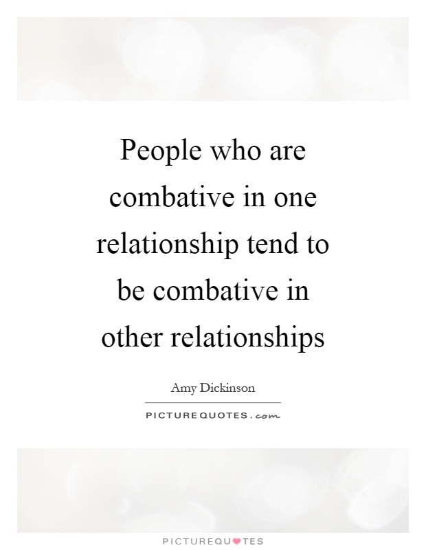 People who are combative in one relationship tend to be combative in other relationships Picture Quote #1