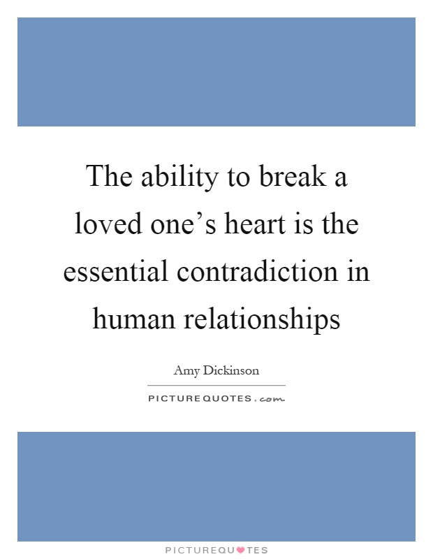 The ability to break a loved one's heart is the essential contradiction in human relationships Picture Quote #1