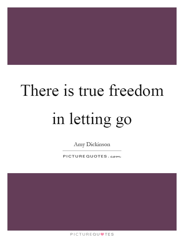 There is true freedom in letting go Picture Quote #1