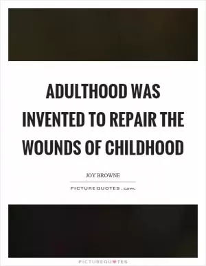Adulthood was invented to repair the wounds of childhood Picture Quote #1