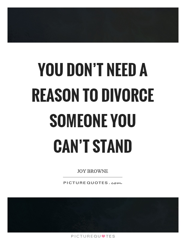 You don't need a reason to divorce someone you can't stand Picture Quote #1