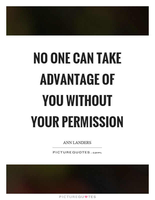 No one can take advantage of you without your permission Picture Quote #1